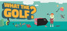 WHAT THE GOLF? Crack + Serial Number Download